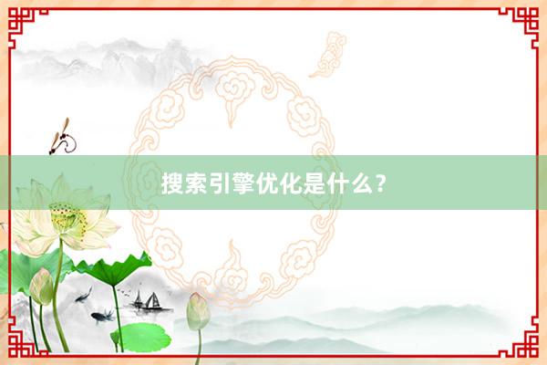 搜索引擎优化是什么？